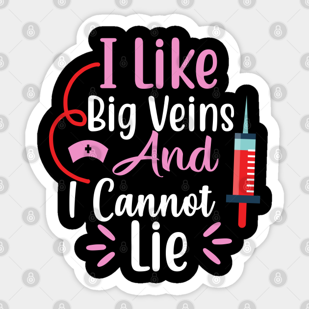 I Like Big Veins And I Cannot Lie For Nurses Ts Nursing Ts For Nurses Sticker Teepublic 8688